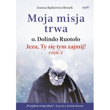 Moja misja trwa Jezu, Ty się tym zajmij! część 2 - Joanna Bątkiewicz-Brożek